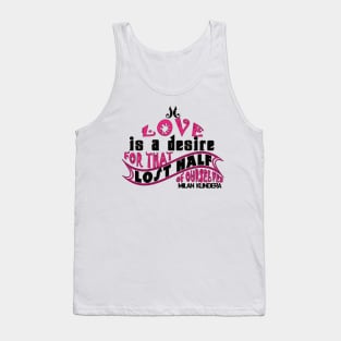 Love is a desire for that lost half of ourselves quote milan kundera by chakibium Tank Top